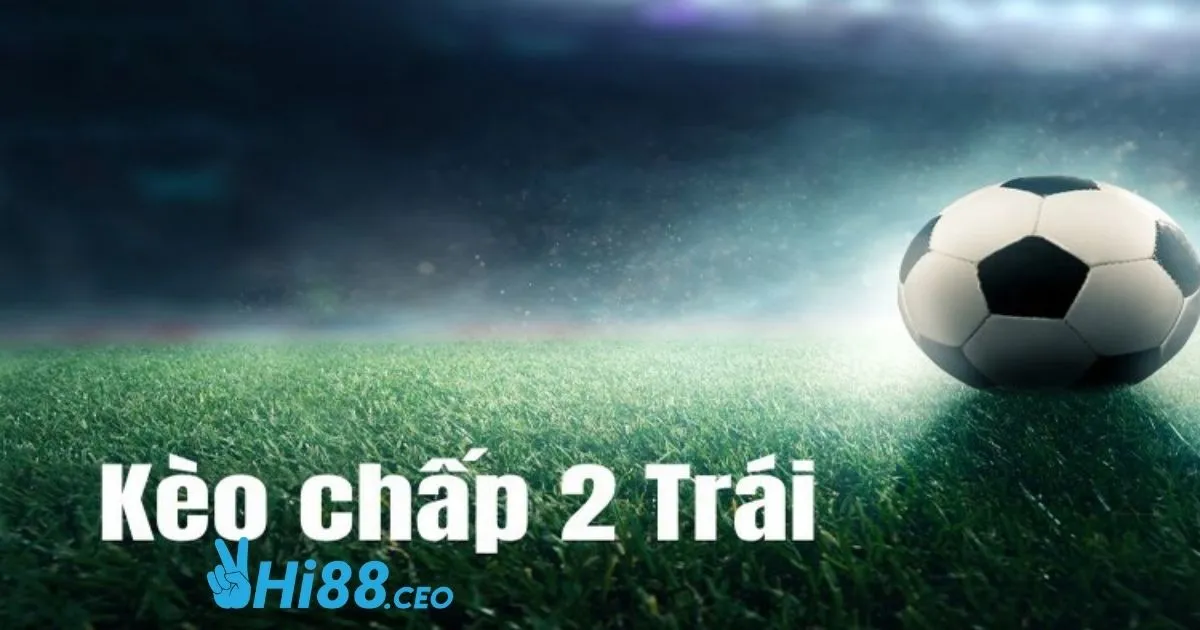 Cách Đặt Kèo Chấp 2 Trái Tại Hi88